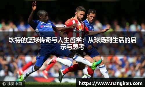 坎特的篮球传奇与人生哲学：从球场到生活的启示与思考